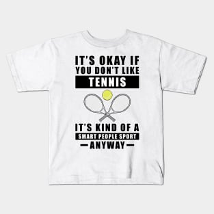 It's Okay If You Don't Like Tennis It's Kind Of A Smart People Sport Anyway Kids T-Shirt